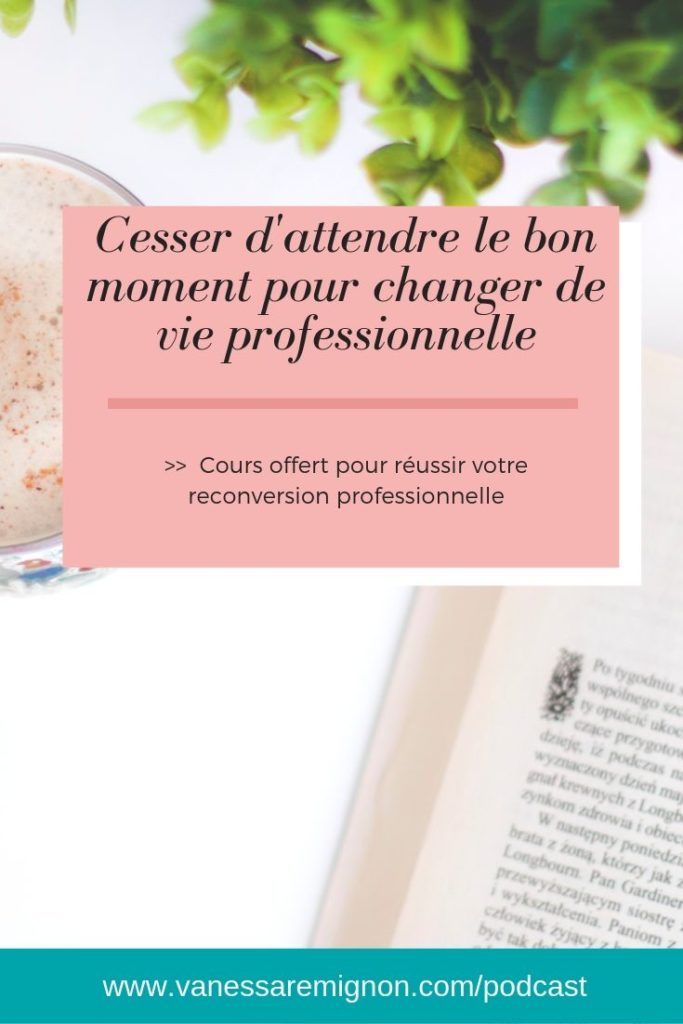 Cesser d'attendre le bon moment pour changer de vie professionnelle